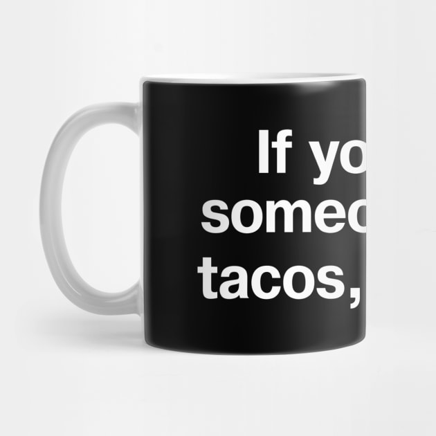 If you see someone with tacos, call me. by TheBestWords